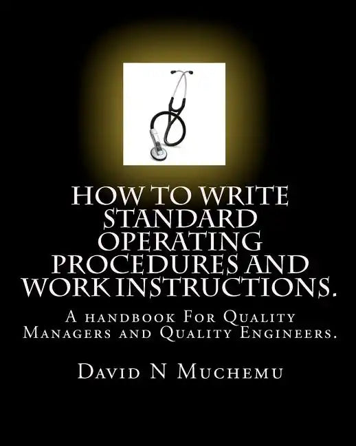 How to write standard operating procedures and work Instructions.: A handbook For Quality Managers and Quality Engineers. - Paperback