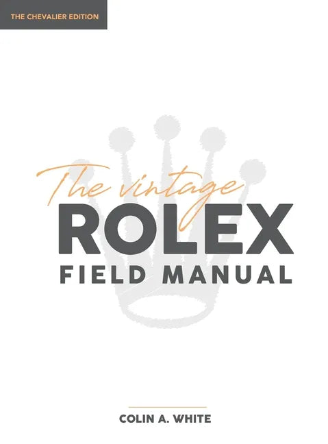 The Vintage Rolex Field Manual: An Essential Collectors Reference Guide - Hardcover