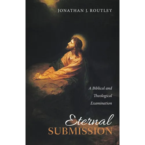 Eternal Submission: A Biblical and Theological Examination - Hardcover