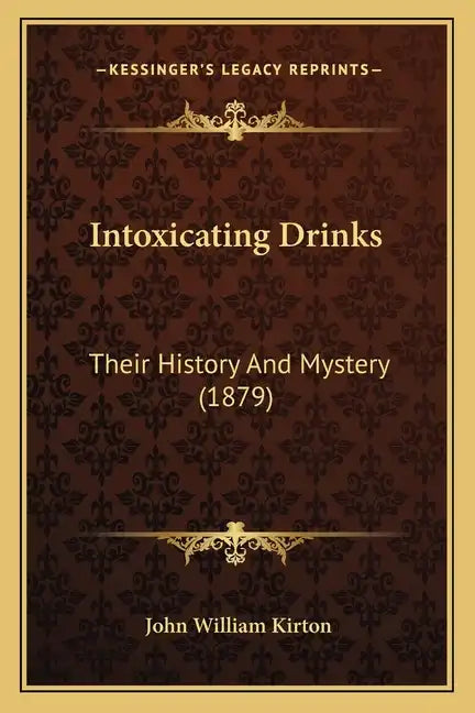 Intoxicating Drinks: Their History And Mystery (1879) - Paperback