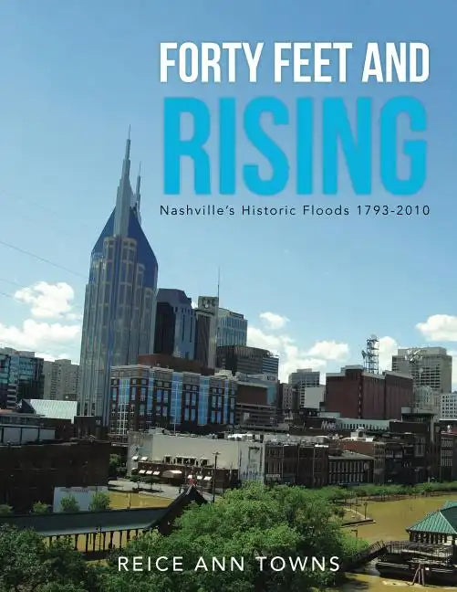 Forty Feet and Rising: Nashville's Historic Floods 1793-2010 - Paperback
