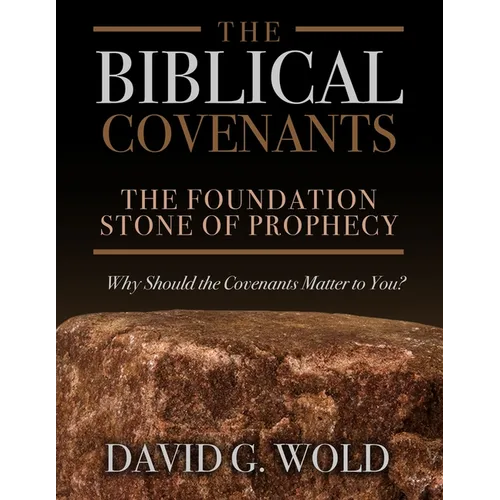 The Biblical Covenants: The Foundation Stone of Prophecy Why Should the Covenants Matter to You - Paperback