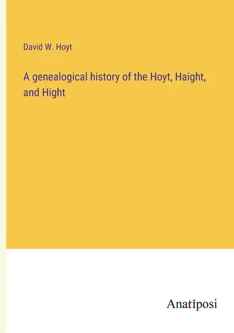 A genealogical history of the Hoyt, Haight, and Hight - Paperback