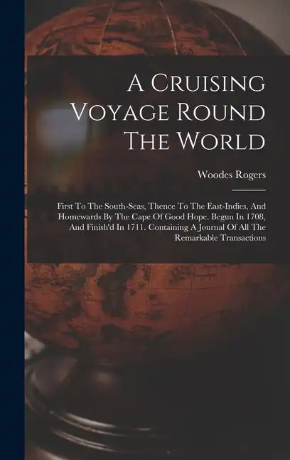 A Cruising Voyage Round The World: First To The South-seas, Thence To The East-indies, And Homewards By The Cape Of Good Hope. Begun In 1708, And Fini - Hardcover
