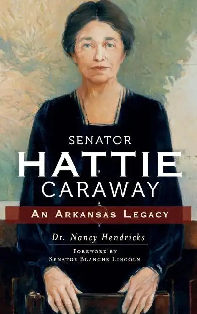 Senator Hattie Caraway: An Arkansas Legacy - Hardcover