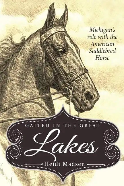 Gaited In The Great Lakes: History of The American Saddlebred in Michigan - Paperback