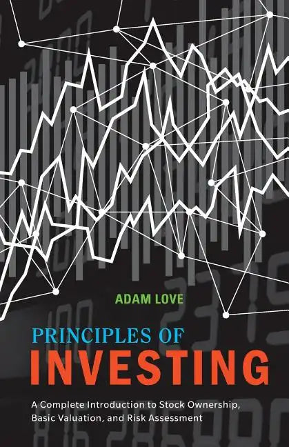 Principles of Investing: A Complete Introduction to Stock Ownership, Basic Valuation, and Risk Assessment - Paperback
