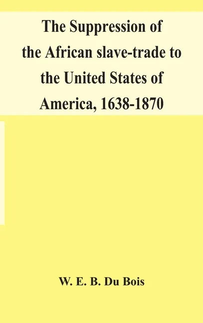 The suppression of the African slave-trade to the United States of America, 1638-1870 - Hardcover