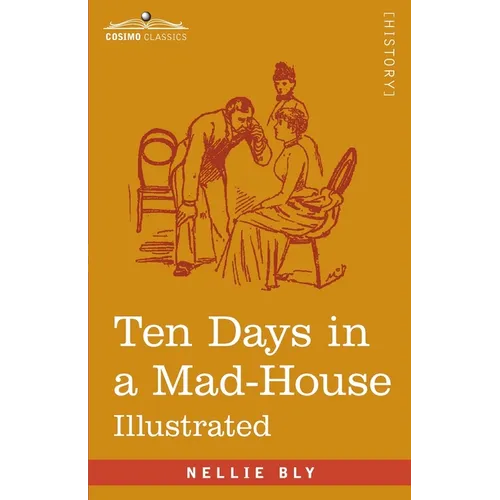 Ten Days in a Mad-House: Nellie Bly's Experience on Blackwell's Island - Feigning Insanity in Order to Reveal Asylum Orders - Paperback