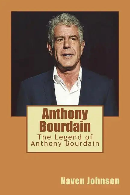 Anthony Bourdain: The Legend of Anthony Bourdain - Paperback