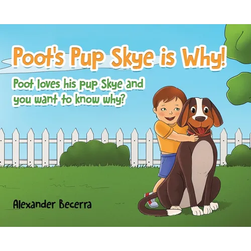 Poot's Pup Skye is Why!: Poot loves his pup Skye and you want to know why? - Hardcover