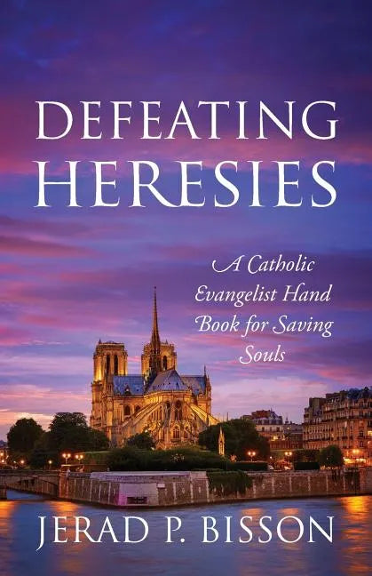 Defeating Heresies: A Catholic Evangelist Handbook for Saving Souls - Paperback