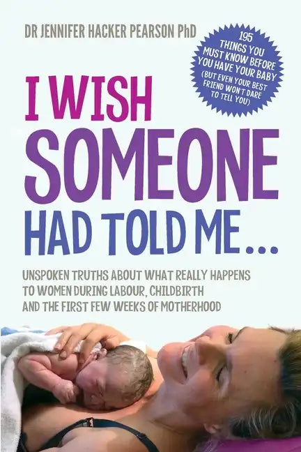 I Wish Someone Had Told Me...: Unspoken truths about what really happens to women during labour, childbirth and the first few weeks of motherhood - Paperback