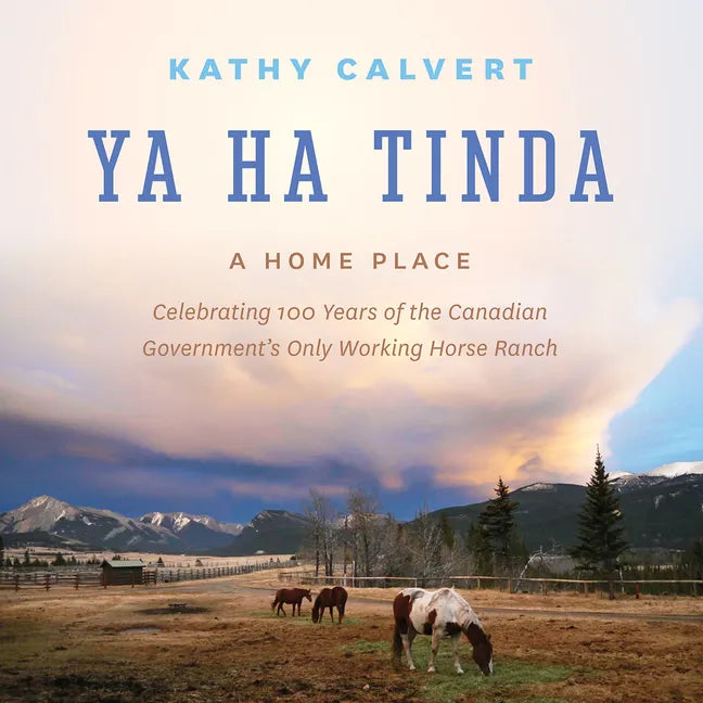 Ya Ha Tinda: A Home Place - Celebrating 100 Years of the Canadian Government's Only Working Horse Ranch - Hardcover