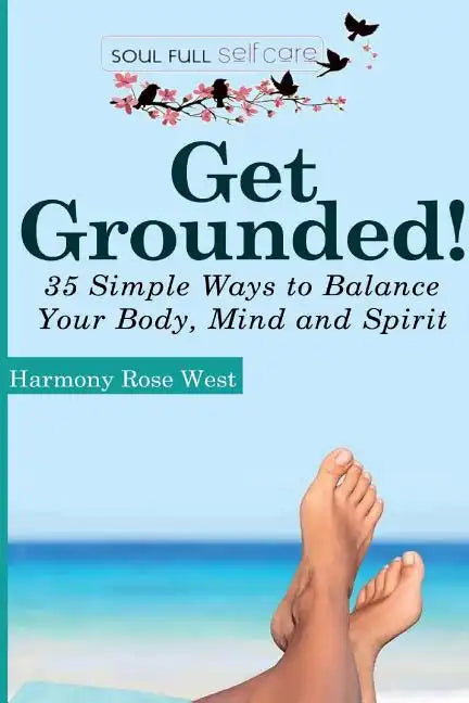 Get Grounded!: 35 Simple Ways to Balance Your Body, Mind and Spirit - Paperback