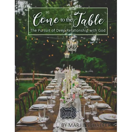 Come to the Table: The Pursuit of Deep Relationship with God - Paperback