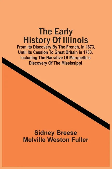The Early History Of Illinois: From Its Discovery By The French, In 1673, Until Its Cession To Great Britain In 1763, Including The Narrative Of Marq - Paperback