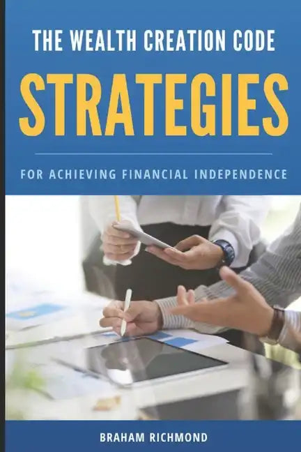 The Wealth Creation Code: Strategies for Achieving Financial Independence - Paperback