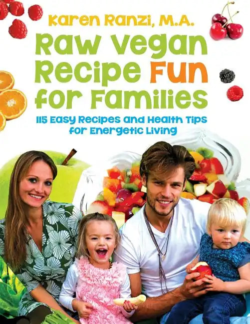 Raw Vegan Recipe Fun for Families: 115 Easy Recipes and Health Tips for Energetic Living - Paperback
