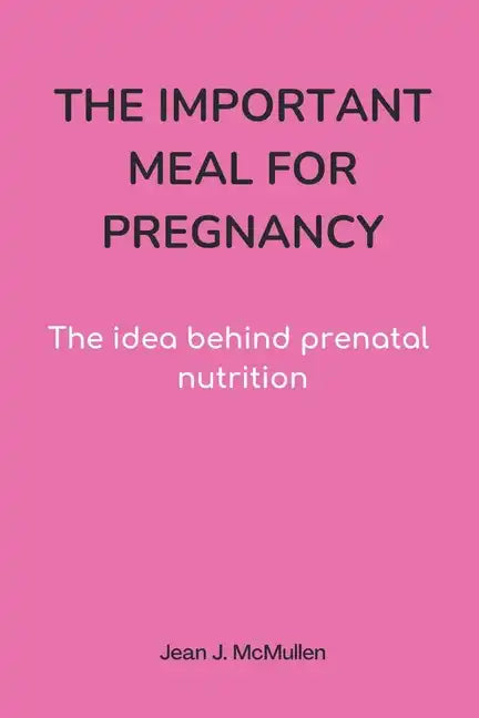 The Important Meal for Pregnancy by Jean J. McMullen: The idea behind prenatal nutrition - Paperback