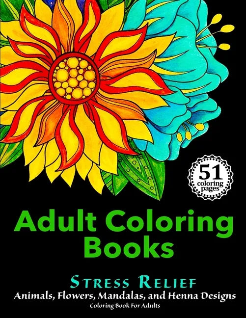 Adult Coloring Books: Stress Relief Animals, Flowers, Mandalas and Henna Designs Coloring Book For Adults - Paperback