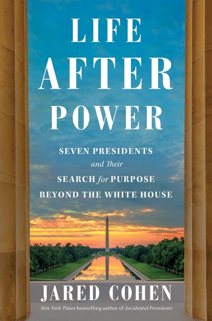 Life After Power: Seven Presidents and Their Search for Purpose Beyond the White House - Hardcover