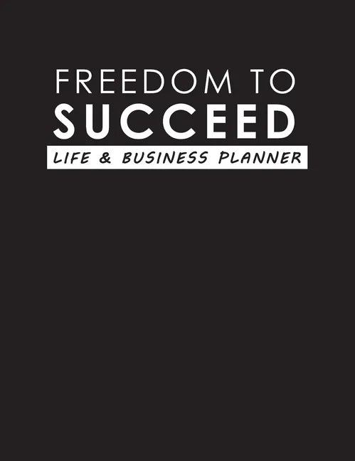 Freedom To Succeed: Life & Business Planner - Hardcover