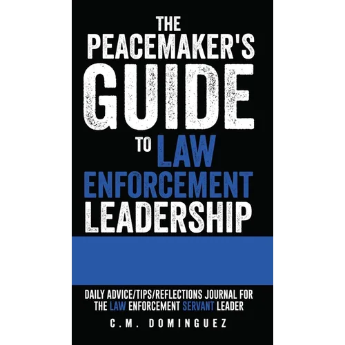 The Peacemaker's Guide to Law Enforcement Leadership: Daily Advice/Tips/Reflections Journal For the Law Enforcement Servant Leader - Hardcover