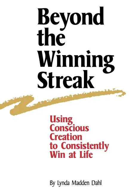 Beyond the Winning Streak: Using Conscious Creation to Consistently Win at Life - Paperback