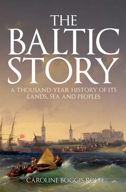 The Baltic Story: A Thousand-Year History of Its Lands, Sea and Peoples - Paperback