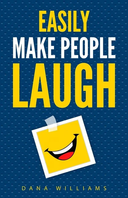 Easily Make People Laugh: How to Build Self-Confidence and Improve Your Humor - Paperback
