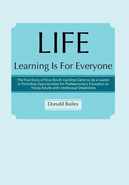 Life Learning Is for Everyone: The True Story of How South Carolina Came to Be a Leader in Providing Opportunities for Postsecondary Education to You - Hardcover