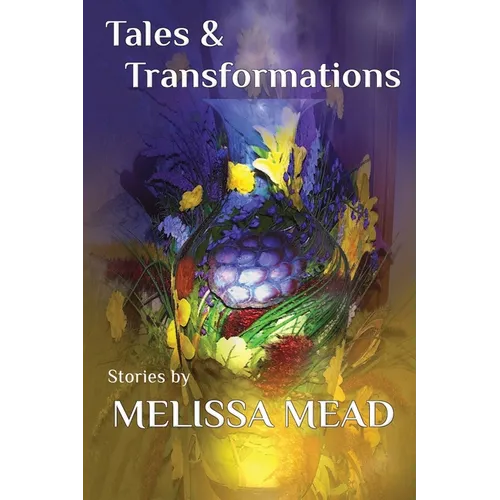 Tales & Transformations: Stories by Melissa Mead - Paperback