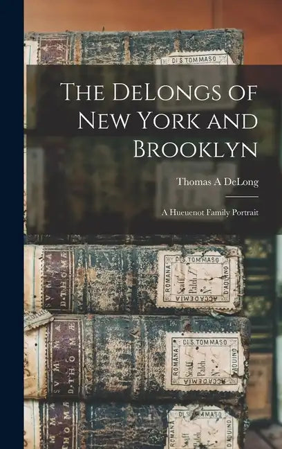 The DeLongs of New York and Brooklyn: A Hueuenot Family Portrait - Hardcover