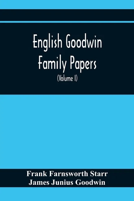 English Goodwin Family Papers; Being Material Collected In The Search For The Ancestry Of William And Ozias Goodwin, Immigrants Of 1632 And Residents - Paperback