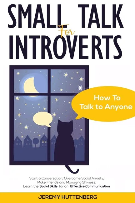 Small Talk For Introverts: How To Talk To Anyone: Start A Conversation, Overcome Social Anxiety, Make Friends And Managing Shyness. Learn The Soc - Paperback