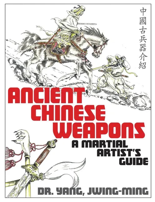 Ancient Chinese Weapons: A Martial Arts Guide - Paperback