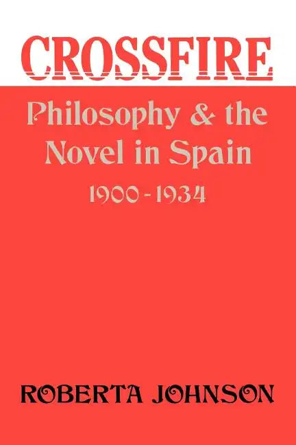 Crossfire: Philosophy and the Novel in Spain, 1900-1934 - Paperback