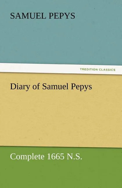 Diary of Samuel Pepys - Complete 1665 N.S. - Paperback