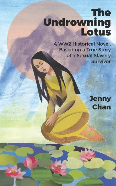 The Undrowning Lotus: A WW2 Historical Novel, Based on a True Story of a Sexual Slavery Survivor - Paperback
