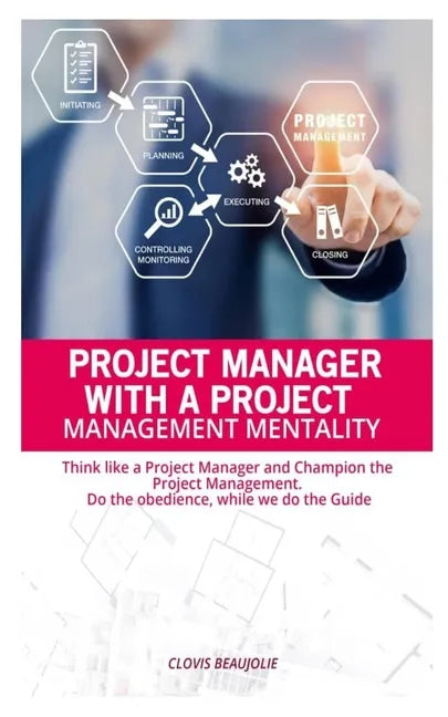 Project Manager with Project Management Mentallity: Think Like a Project Manager and Champion the Project Management. Do the Obedience While We Give t - Paperback