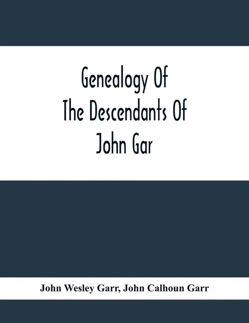 Genealogy Of The Descendants Of John Gar, Or More Particularly Of His Son, Andreas Gaar, Who Emigrated From Bavaria To America In 1732; With Portraits - Paperback