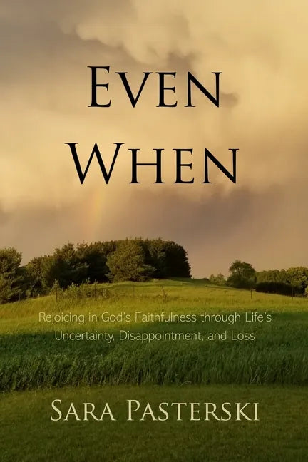 Even When: Rejoicing in God's Faithfulness through Life's Uncertainty, Disappointment, and Loss - Paperback
