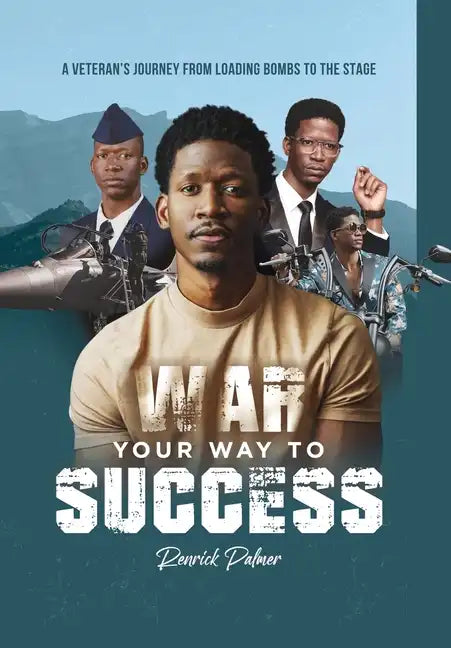 War Your Way To Success: A Veteran's Journey From Loading Bombs To The Stage - Hardcover