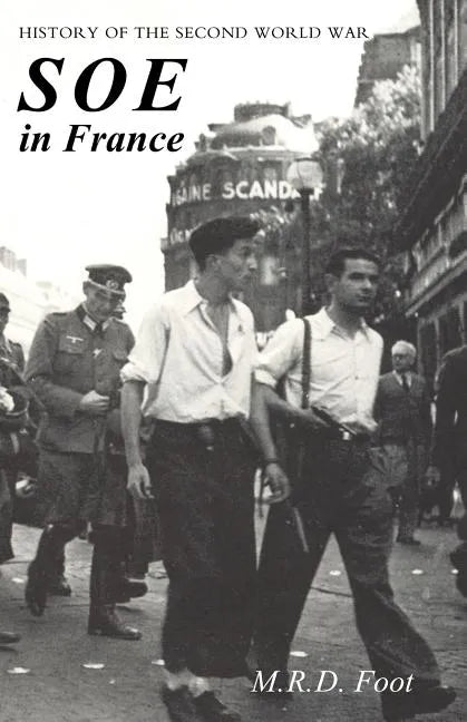 SOE in France: AN ACCOUNT OF THE WORK OF THE BRITISH SPECIAL OPERATIONS EXECUTIVE IN FRANCE 1940-1944 History of the Second World War - Paperback