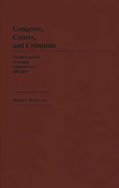 Congress, Courts, and Criminals: The Development of Federal Criminal Law, 1801-1829 - Hardcover