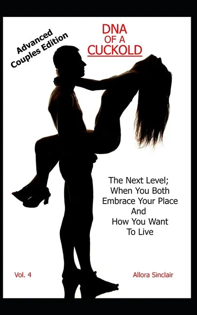 DNA of a Cuckold - Advanced Couples Edition: The Next Level; When You Both Embrace Your Place And How You Want To Live - Paperback