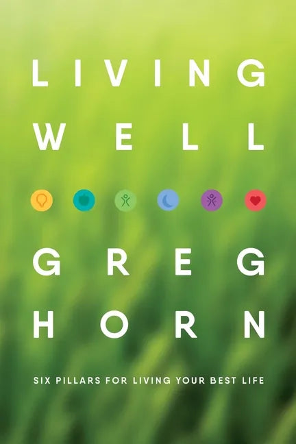 Living Well: Six Pillars for Living Your Best Life - Second Edition - Paperback