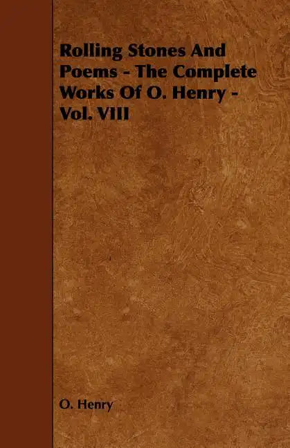 Rolling Stones and Poems - The Complete Works of O. Henry - Vol. VIII - Paperback