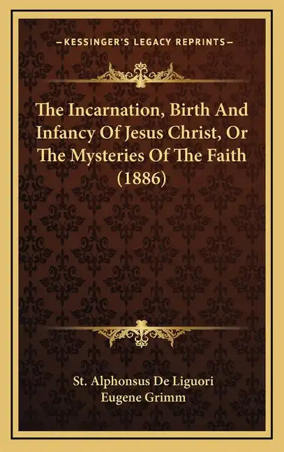 The Incarnation, Birth and Infancy of Jesus Christ, or the Mysteries of the Faith (1886) - Hardcover